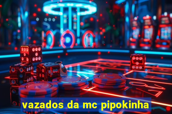 vazados da mc pipokinha